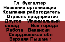 Гл. бухгалтер › Название организации ­ Компания-работодатель › Отрасль предприятия ­ Другое › Минимальный оклад ­ 1 - Все города Работа » Вакансии   . Свердловская обл.,Верхняя Пышма г.